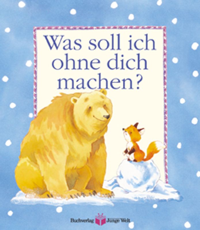 Was soll ich ohne dich machen?