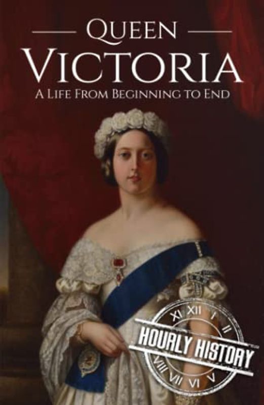 Queen Victoria: A Life from Beginning to End (Biographies of British Royalty)