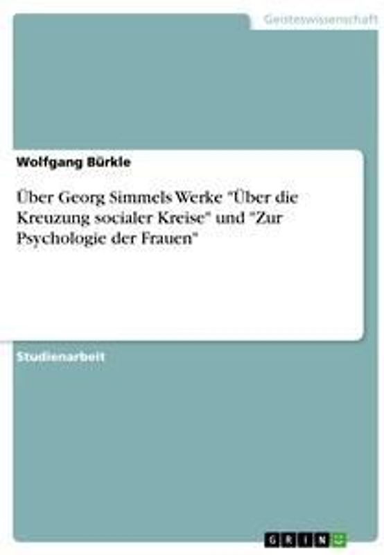 Über Georg Simmels Werke "Über die Kreuzung socialer Kreise" und "Zur Psychologie der Frauen"