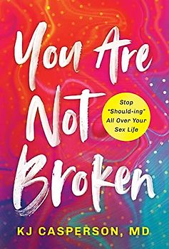 You Are Not Broken: Stop Should-ing All Over Your Sex Life
