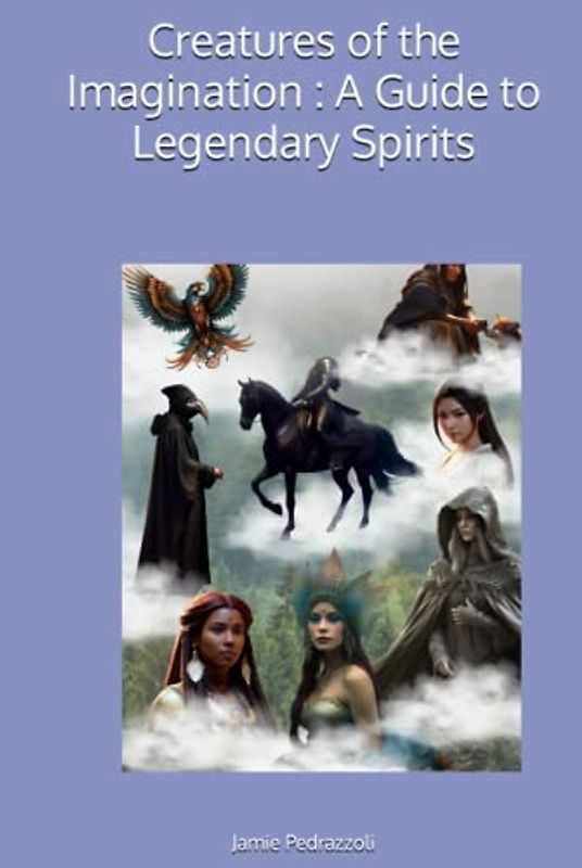 Creatures of the Imagination : A Guide to Legendary Spirits