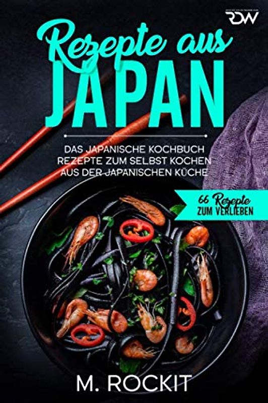 Rezepte aus Japan, Das japanische Kochbuch: Rezepte zum selbst kochen aus der japanischen Küche (66 Rezepte zum Verlieben, Band 41)
