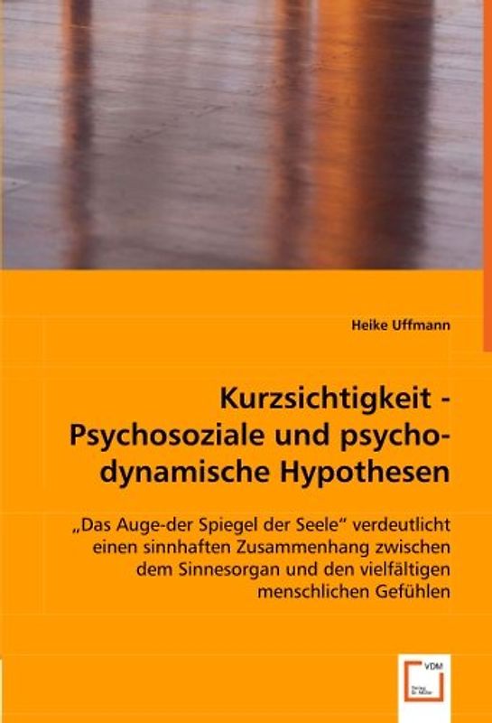 Kurzsichtigkeit - Psychosoziale und psychodynamische Hypothesen: "Das Auge-der Spiegel der Seele" verdeutlicht einen sinnhaften Zusammenhang zwischen ... und den vielfältigen menschlichen Gefühlen