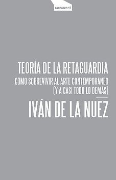 Teoría de la retaguardia : cómo sobrevivir al arte contemporáneo : y a casi todo lo demás