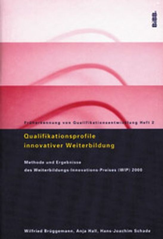 Qualifikationsprofile innovativer Weiterbildung. Methode und Ergebnisse des Weiterbildungs-Innovations-Preises (WIP) 2000