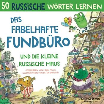 Das Fabelhafte Fundbüro und die kleine russische Maus: Eine herzliche, lustige Geschichte, die 50 russische Wörter umfasst. Russisch lernen kinder ... deutsch anfänger, russische kinderbücher)