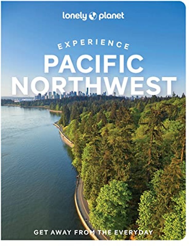 Lonely Planet Experience Pacific Northwest 1: Get Away from the Everyday (Travel Guide)