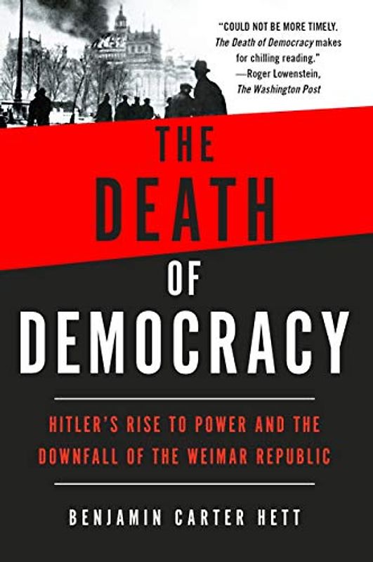 Death of Democracy: Hitler's Rise to Power and the Downfall of the Weimar Republic