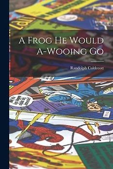 A Frog he Would A-wooing Go