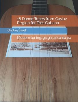 18 Dance Tunes from Caslav Region for Tres Cubano: Modern tuning: g4 g3 c4 c4 e4 e4