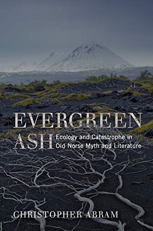Evergreen Ash: Ecology and Catastrophe in Old Norse Myth and Literature (Under the Sign of Nature: Explorations in Ecocriticism)