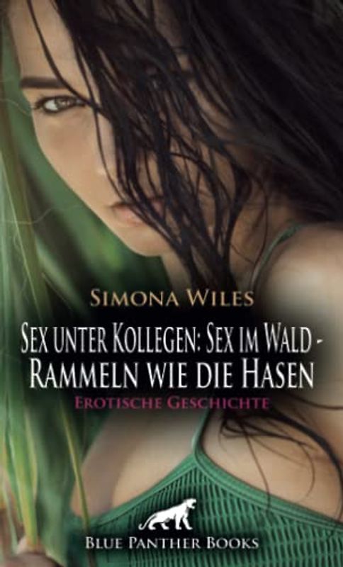 Sex unter Kollegen: Sex im Wald - Rammeln wie die Hasen | Erotische Geschichte + 1 weitere Geschichte: Eine magische Anziehungskraft ... (Love, Passion & Sex)