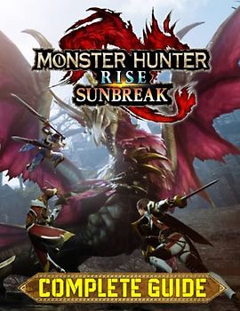 Monster Hunter Rise Sunbreak : COMPLETE GUIDE: Tips, Tricks, Walkthrough, and Other Things To know