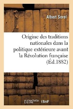 de l'Origine Des Traditions Nationales Dans La Politique Extérieure Avant La Révolution Française