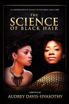 The Science of Black Hair: A Comprehensive Guide to Textured Hair Care - Audrey Davis-Sivasothy
