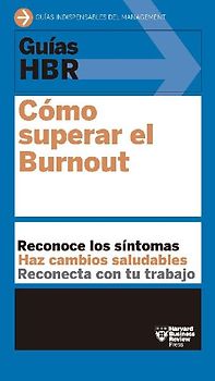 Guías Hbr: Cómo Superar El Burn Out (HBR Guide to Beating Burnout Spanish Edition)