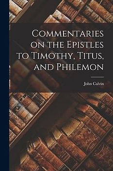 Commentaries on the Epistles to Timothy, Titus, and Philemon