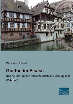 Goethe im Elsass: Das neunte, zehnte und elfte Buch in ´Dichtung und Wahrheit´