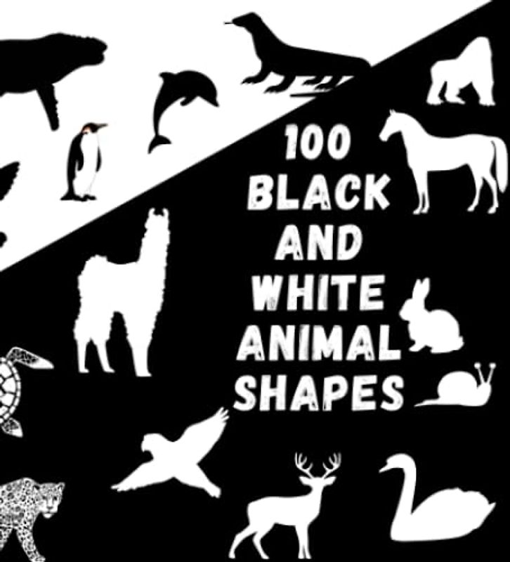 100 black and white animal shapes for newborn babies: High contrast baby book animal theme