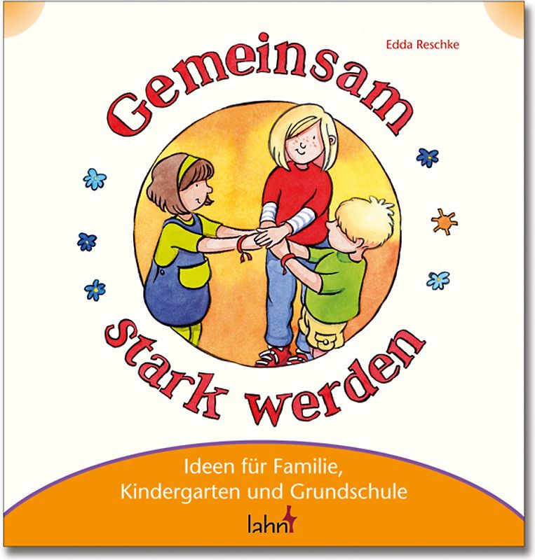 Mit Kindern gemeinsam stark werden. Ideen für Familie, Kindergarten und Grundschule