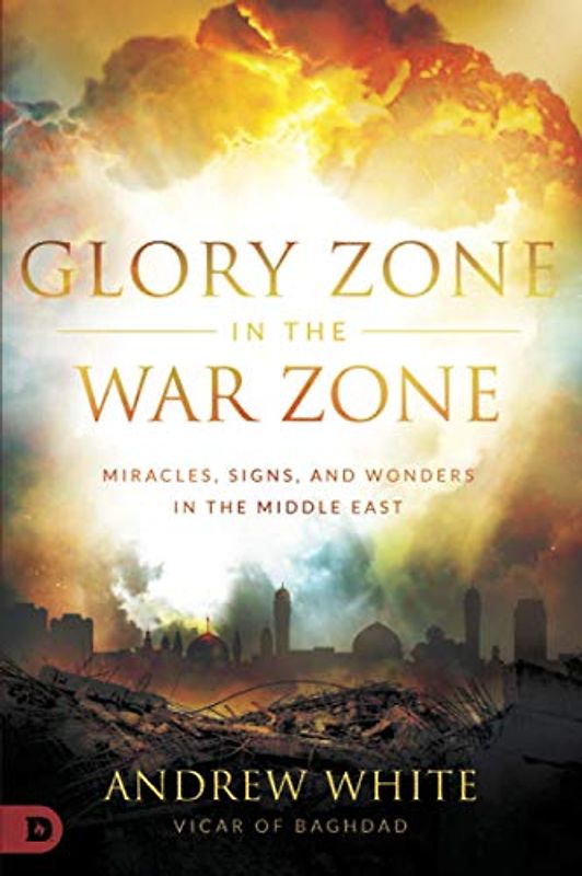 Glory Zone in the War Zone: Miracles, Signs, and Wonders in the Middle East