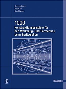 1000 Konstruktionsbeispiele für den Werkzeug- und Formenbau beim Spritzgießen
