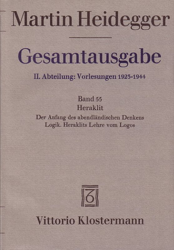 Gesamtausgabe. 4 Abteilungen / 2. Abt: Vorlesungen / Heraklit - 1. Der Anfang des abendländischen Denkens (Sommersemester 1943) 2. Logik. Heraklits Lehre vom Logos (Sommersemester 1944)