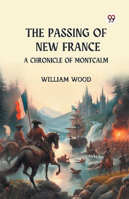 The Passing of New France A Chronicle of Montcalm