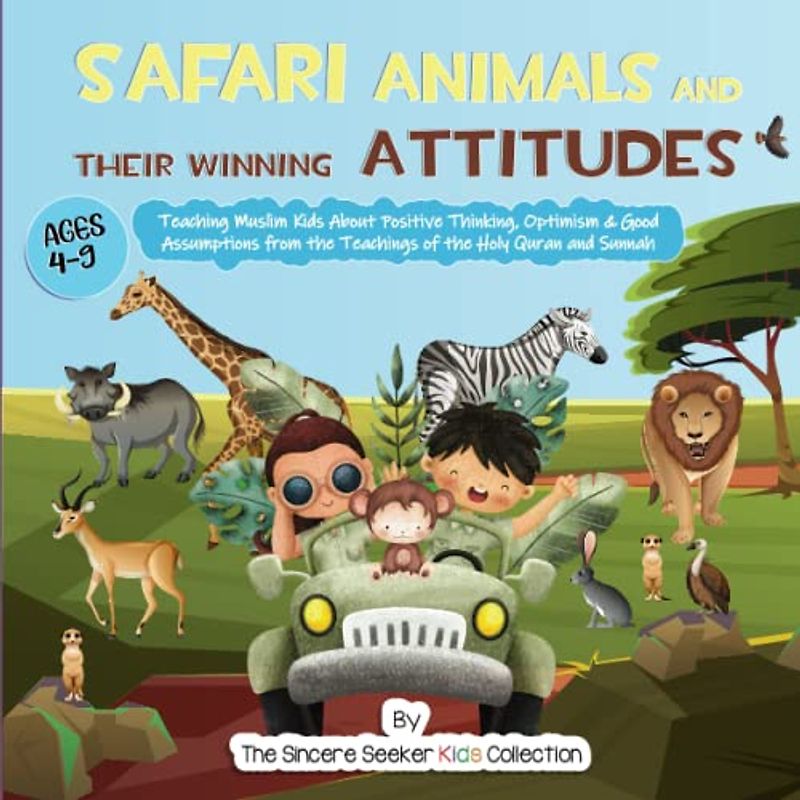 Safari Animals and their Winning Attitudes: Teaching Muslim Kids About Positive Thinking, Optimism & Good Assumptions from the Teachings of the Holy Quran and Sunnah (Islam for Kids Series)