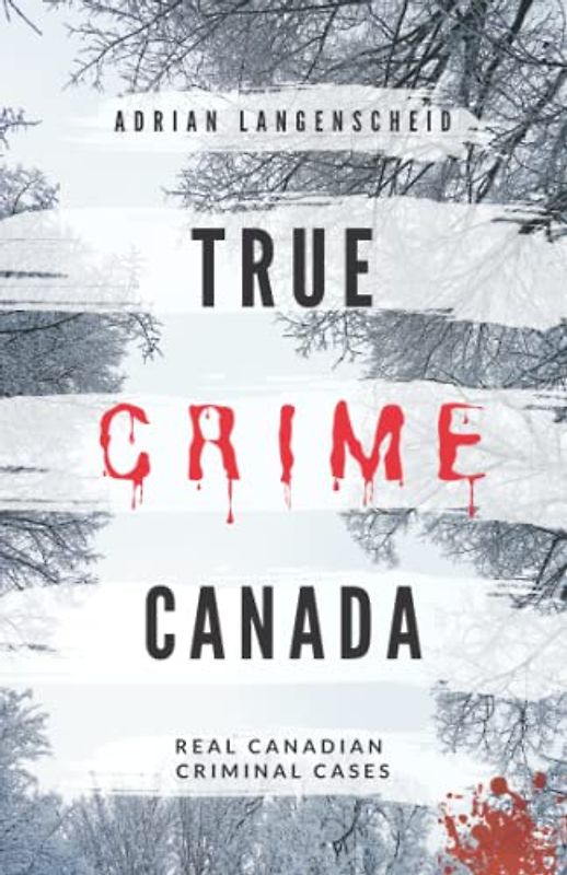 True Crime Canada: Real Canadian Criminal Cases (True Crime International English)