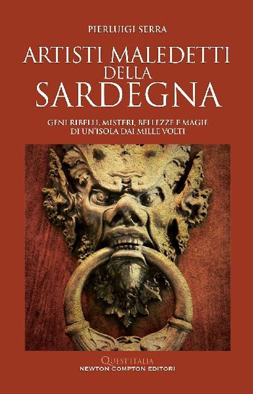 Artisti maledetti della Sardegna. Geni ribelli, misteri, bellezze e magie di un'isola dai mille volti