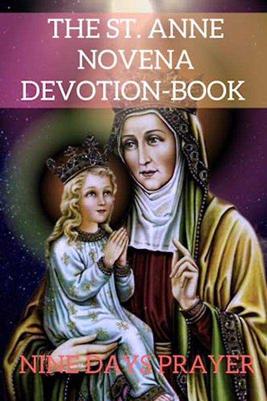 The st. anne novena devotion-book nine days prayer: The mother of Mary Saint Anne prayer book