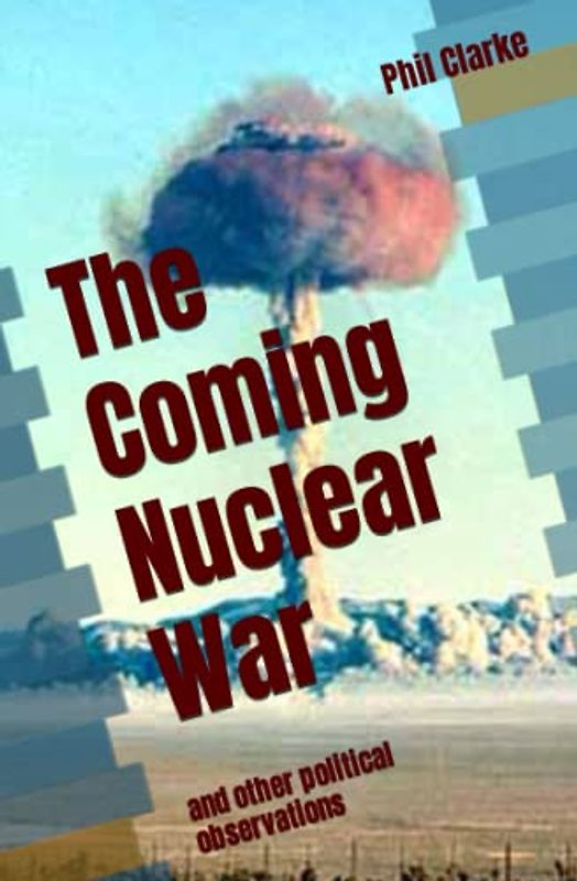 The Coming Nuclear War: and other political observations