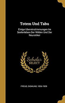 Totem Und Tabu: Einige Ubereinstimmungen Im Seelenleben Der Wilden Und Der Neurotiker