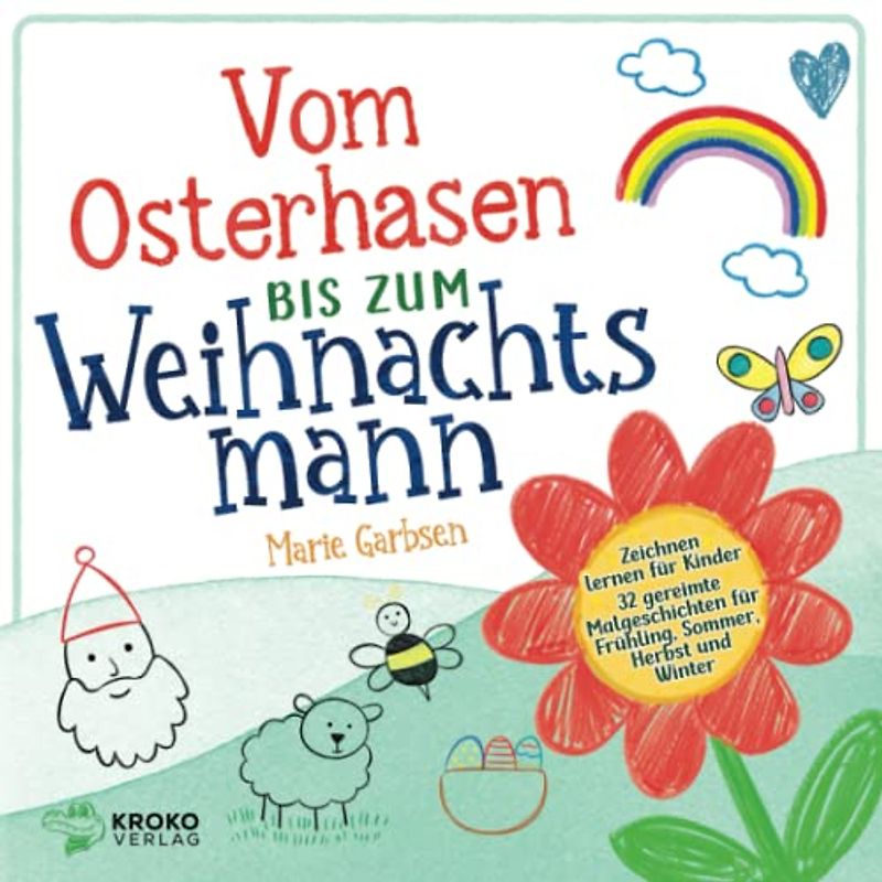 Vom Osterhasen bis zum Weihnachtsmann: Zeichnen lernen für Kinder 32 gereimte Malgeschichten für Frühling, Sommer, Herbst und Winter