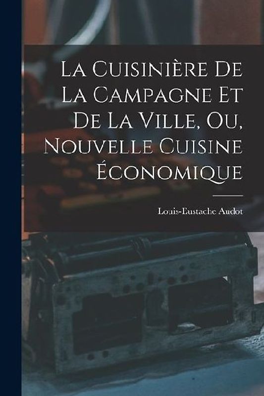 La Cuisinière De La Campagne Et De La Ville, Ou, Nouvelle Cuisine Économique