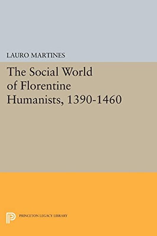 Social World of Florentine Humanists, 1390-1460 (Princeton Legacy Library)