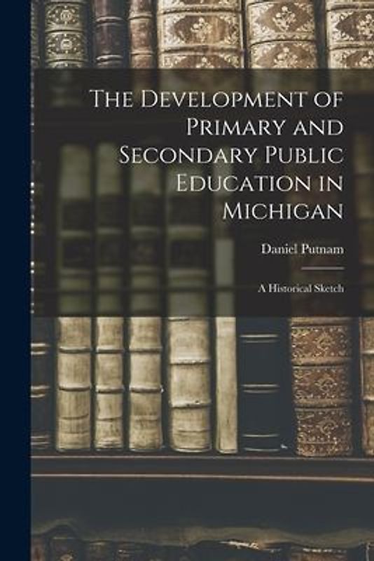 The Development of Primary and Secondary Public Education in Michigan: A Historical Sketch