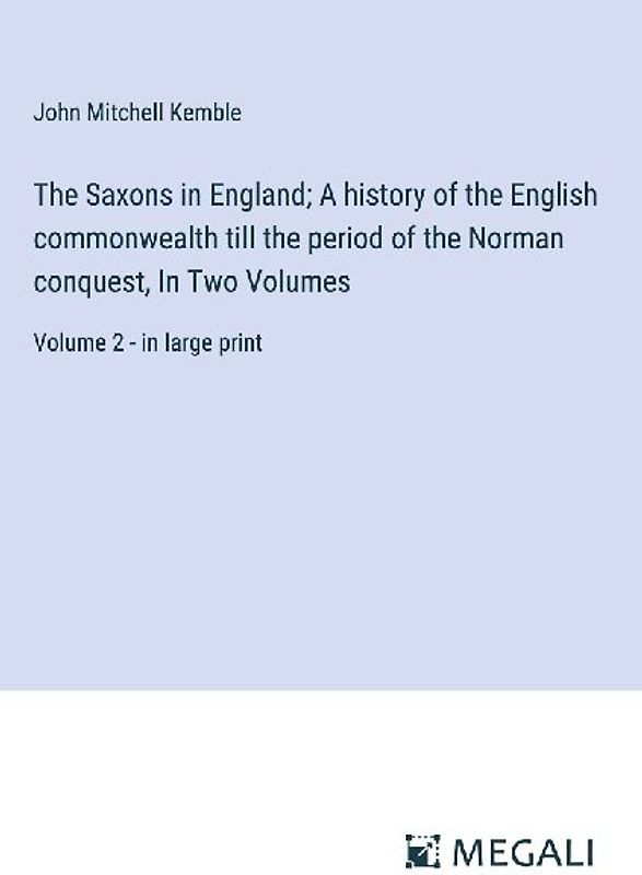 The Saxons in England; A history of the English commonwealth till the period of the Norman conquest, In Two Volumes