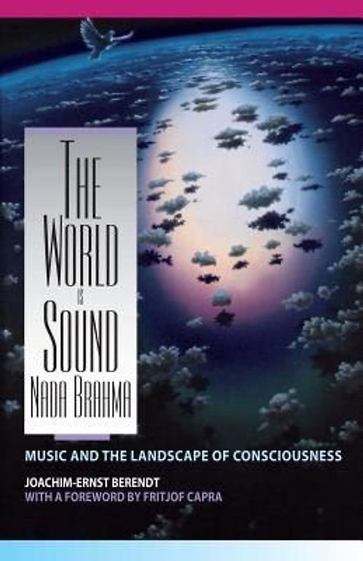 The World Is Sound: NADA Brahma: Music and the Landscape of Consciousness