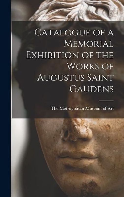 Catalogue of a Memorial Exhibition of the Works of Augustus Saint Gaudens