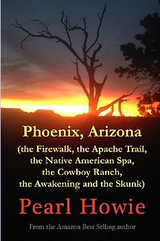 Phoenix, Arizona (the Firewalk, the Apache Trail, the Native American Spa, the Cowboy Ranch, the Awakening and the Skunk)