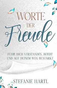 Worte der Freude: Fühle dich verstanden, belebt und auf deinem Weg bestärkt