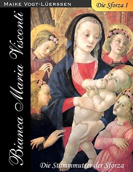 Die Sforza I. Bianca Maria Visconti - Die Stammmutter der Sforza