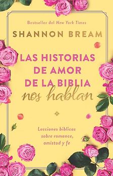 Las Historias de Amor de la Biblia Nos Hablan / The Love Stories of the Bible Speak: Biblical Lessons on Romance, Friendship, and Faith