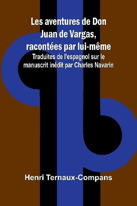 Les aventures de Don Juan de Vargas, racontées par lui-même; Traduites de l'espagnol sur le manuscrit inédit par Charles Navarin