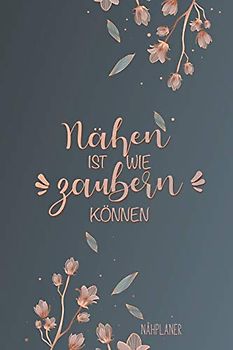 Nähplaner: Nähen ist wie zaubern können / Die einfache Möglichkeit deine Nähprojekte zu organisieren / 160 Seiten für 80 Projekte / 40 Seiten für ... Skizzen, Notizen und vieles mehr