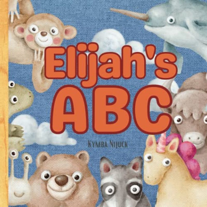 Elijah's ABC: A Personalized Kids Book Just for Elijah! Discover the ABCs of Self-Love with Animal Friends: A Personalized Children's Book Filled with ... and Birthdays (Elijah's Personalized Library)