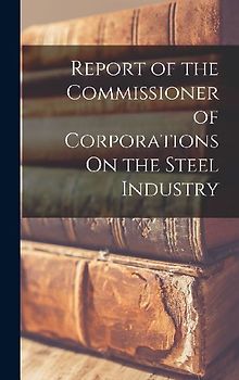 Report of the Commissioner of Corporations On the Steel Industry