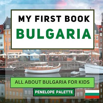 My First Book - Bulgaria: All About Bulgaria For Kids (My First Book - World Edition, Band 53)